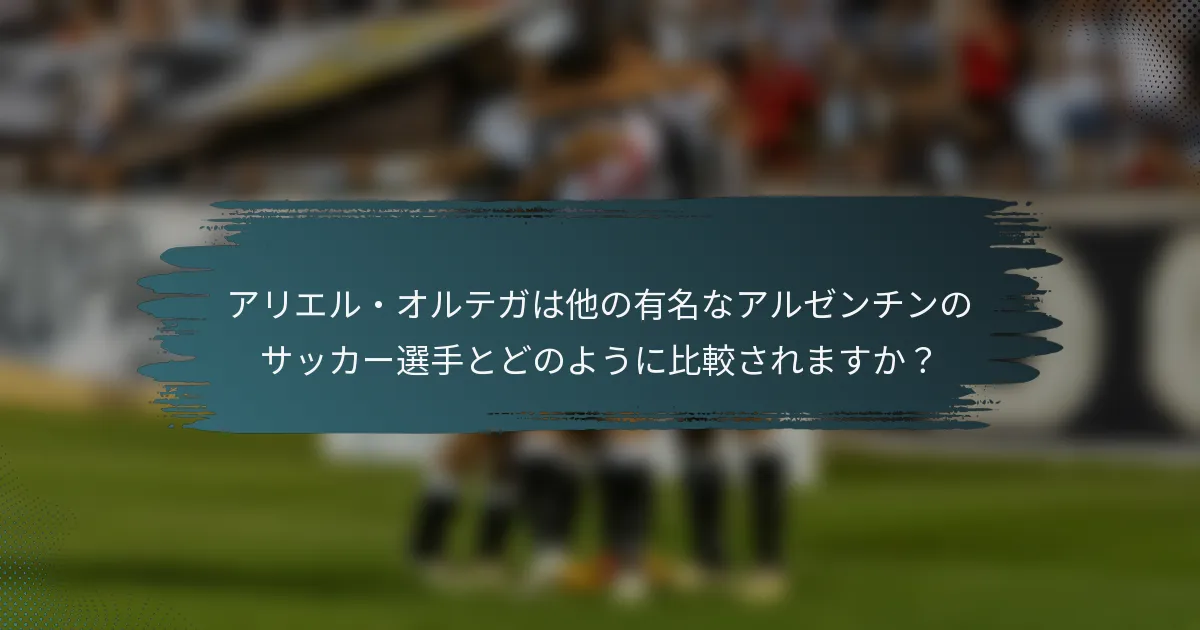 アリエル・オルテガは他の有名なアルゼンチンのサッカー選手とどのように比較されますか？