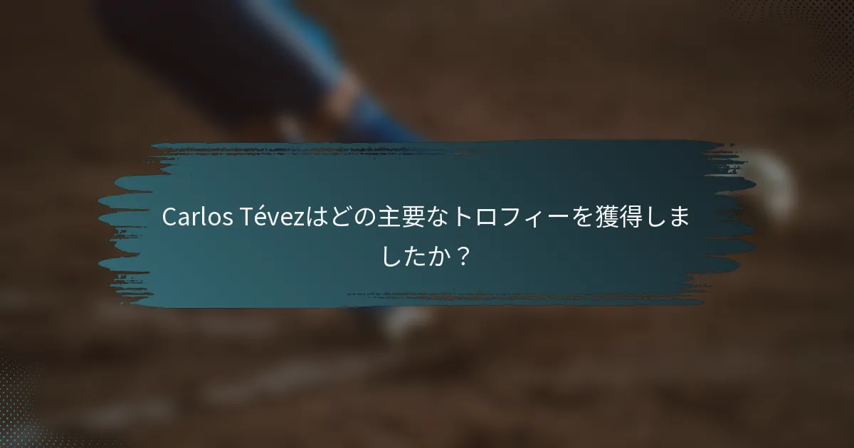 Carlos Tévezはどの主要なトロフィーを獲得しましたか？