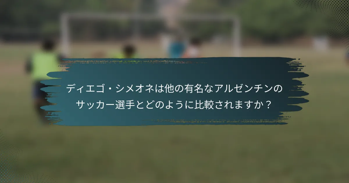 ディエゴ・シメオネは他の有名なアルゼンチンのサッカー選手とどのように比較されますか？