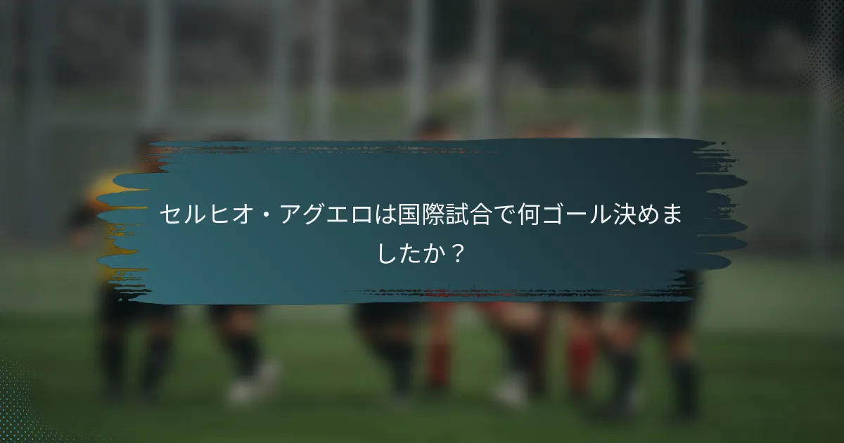 セルヒオ・アグエロは国際試合で何ゴール決めましたか？